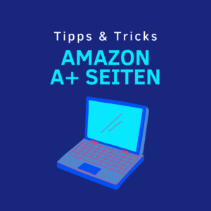 Tipps und Tricks zur Erstellung von Amazon A+ Seiten